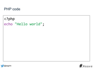 @asgrim
PHP code
<?php
echo "Hello world";
 