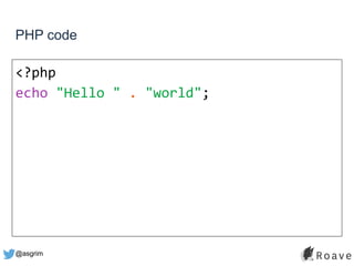 @asgrim
PHP code
<?php
echo "Hello " . "world";
 