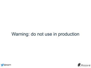 @asgrim
Warning: do not use in production
 