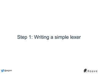 @asgrim
Step 1: Writing a simple lexer
 