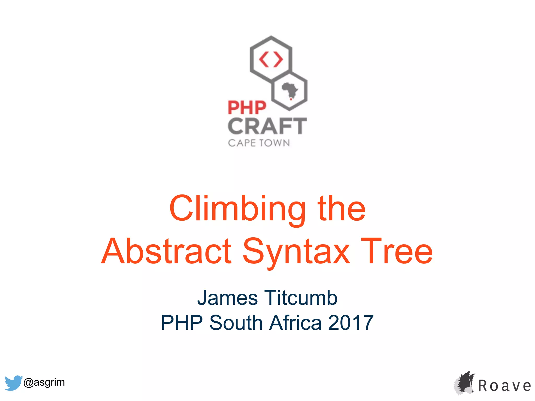 @asgrim
Climbing the
Abstract Syntax Tree
James Titcumb
PHP South Africa 2017
 