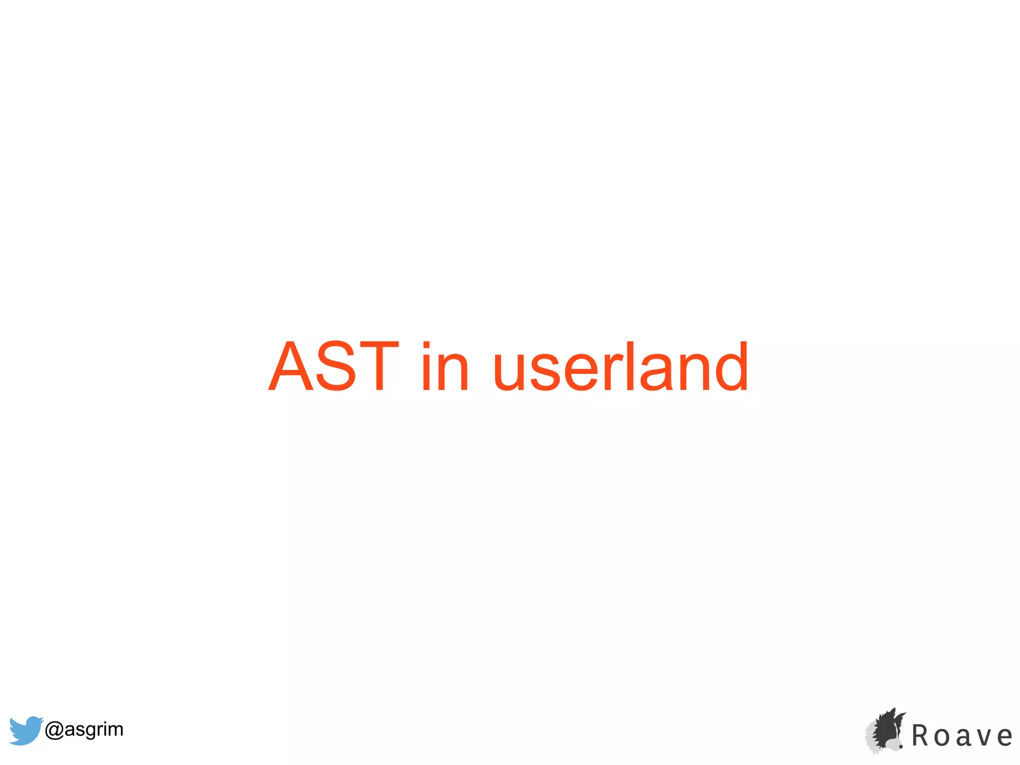@asgrim
AST in userland
 