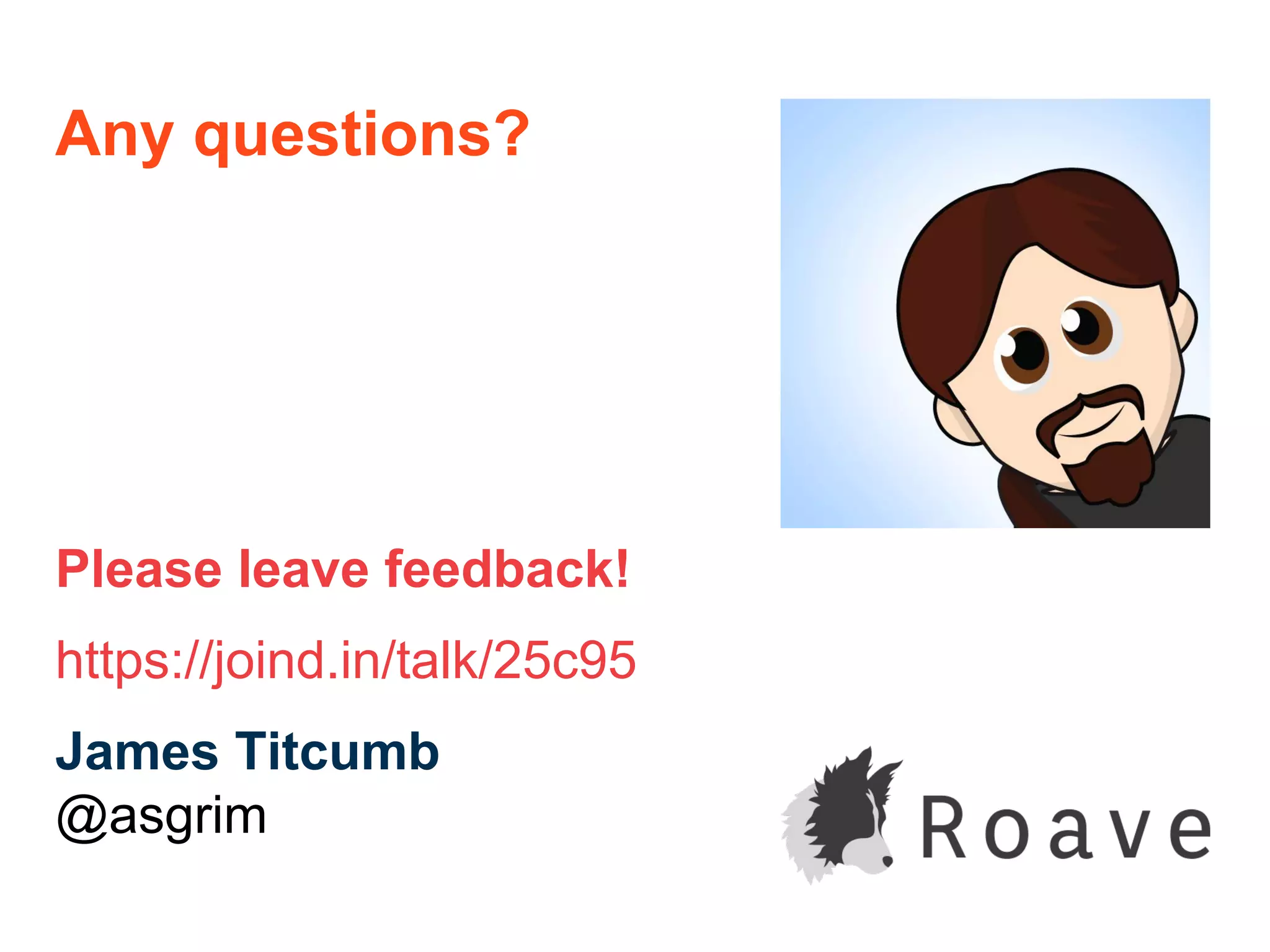 Any questions?
Please leave feedback!
https://joind.in/talk/25c95
James Titcumb
@asgrim
 