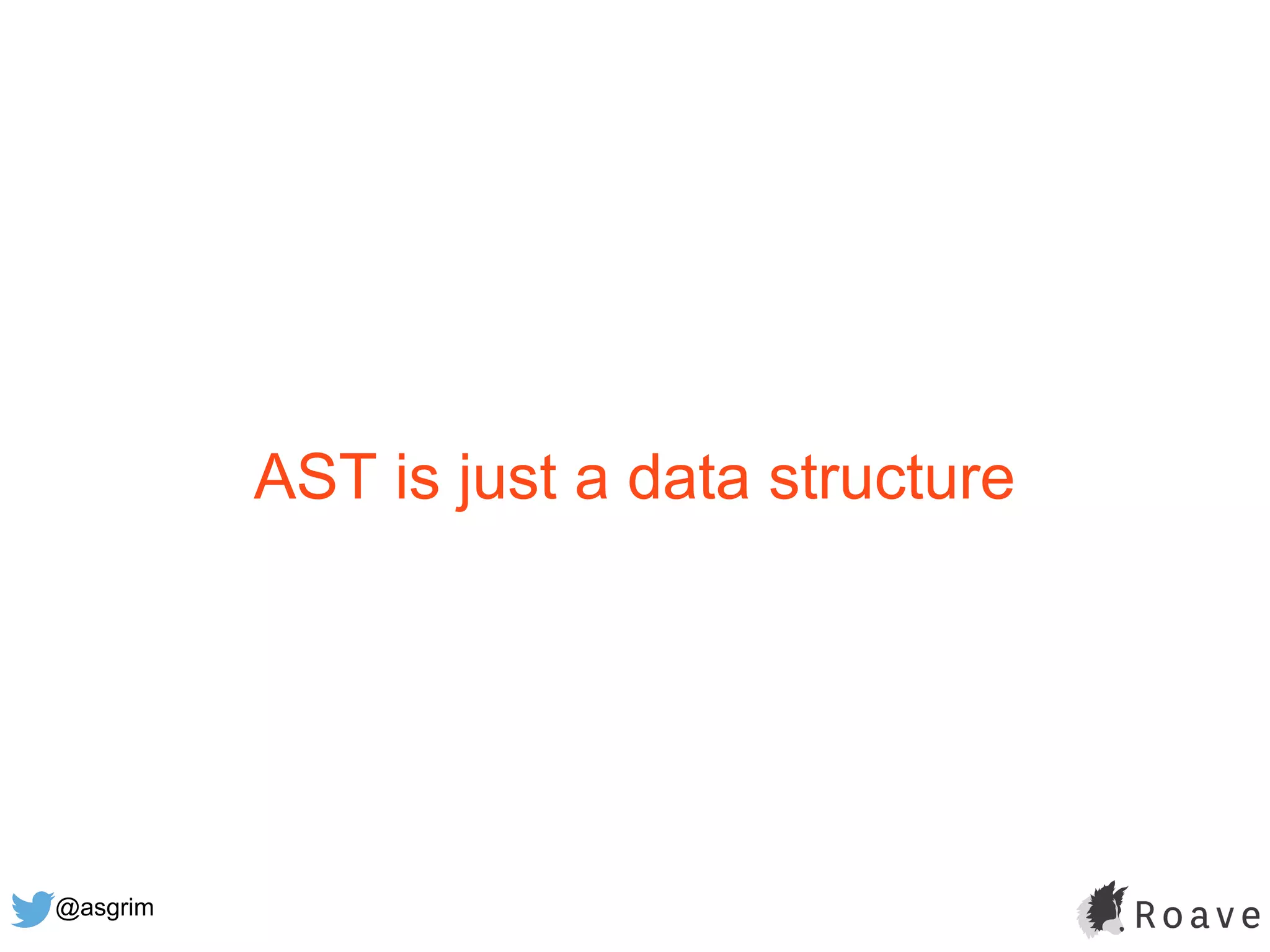 @asgrim
AST is just a data structure
 