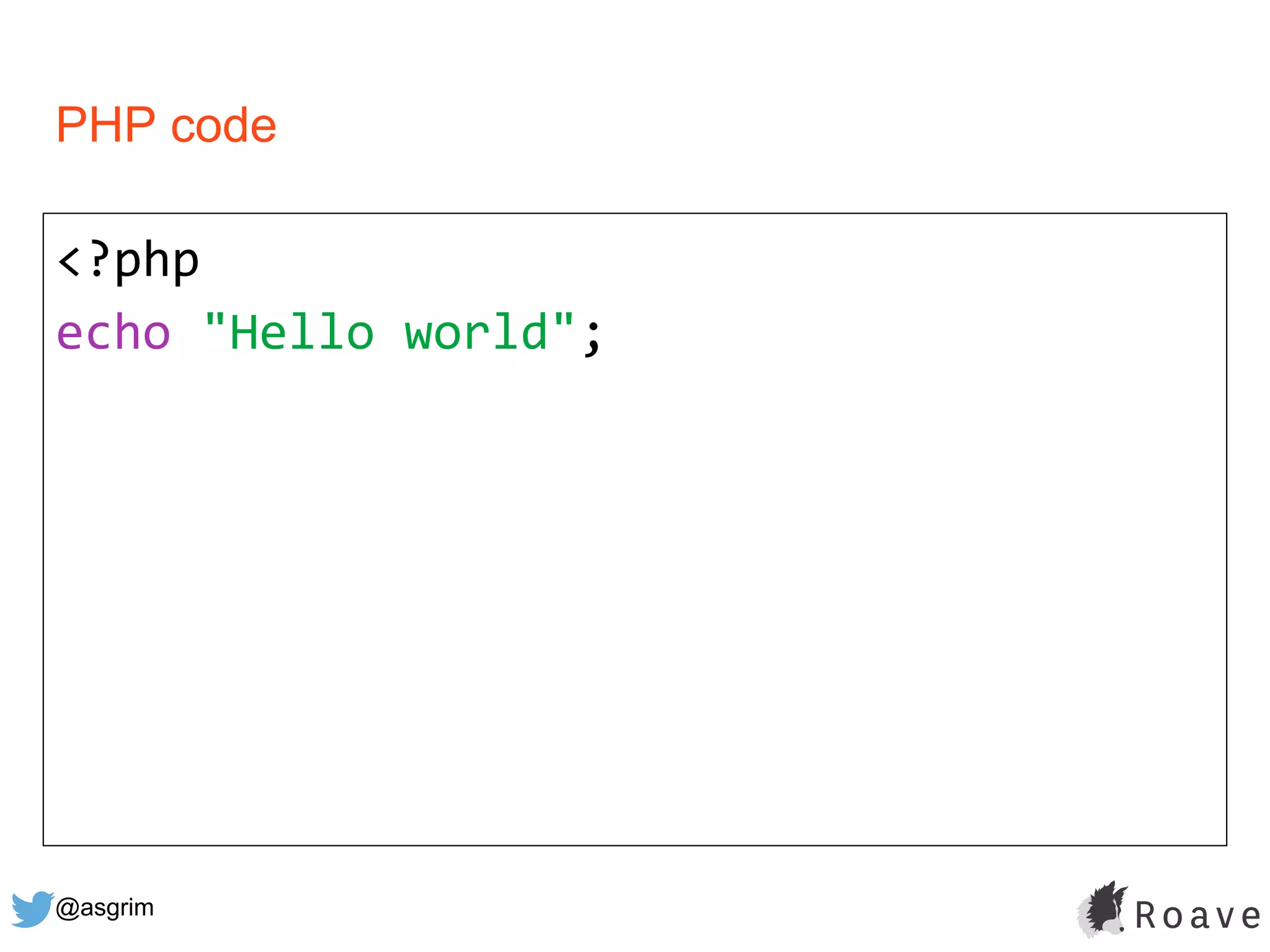 @asgrim
PHP code
<?php
echo "Hello world";
 