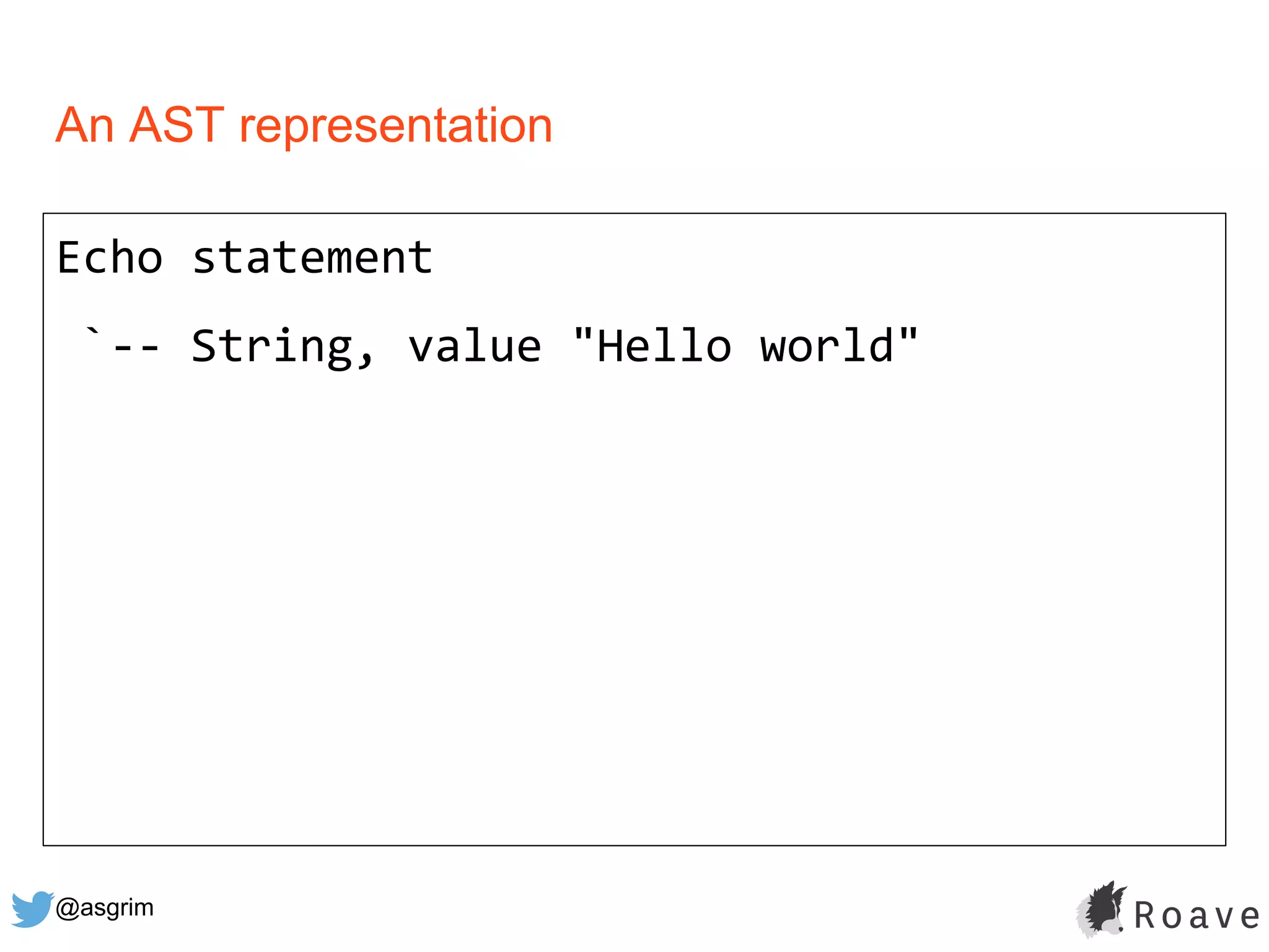 @asgrim
An AST representation
Echo statement
`-- String, value "Hello world"
 