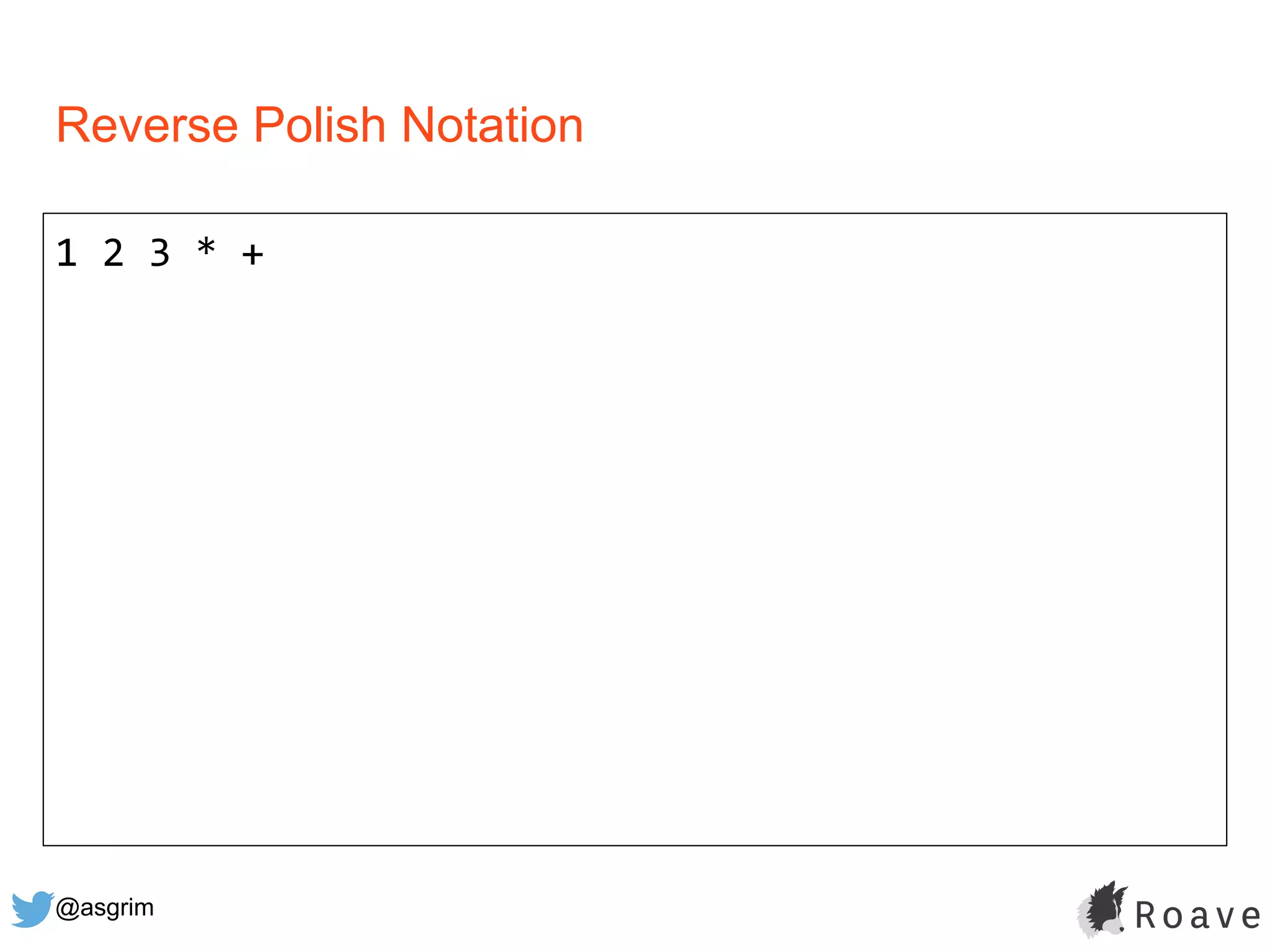 @asgrim
Reverse Polish Notation
1 2 3 * +
 