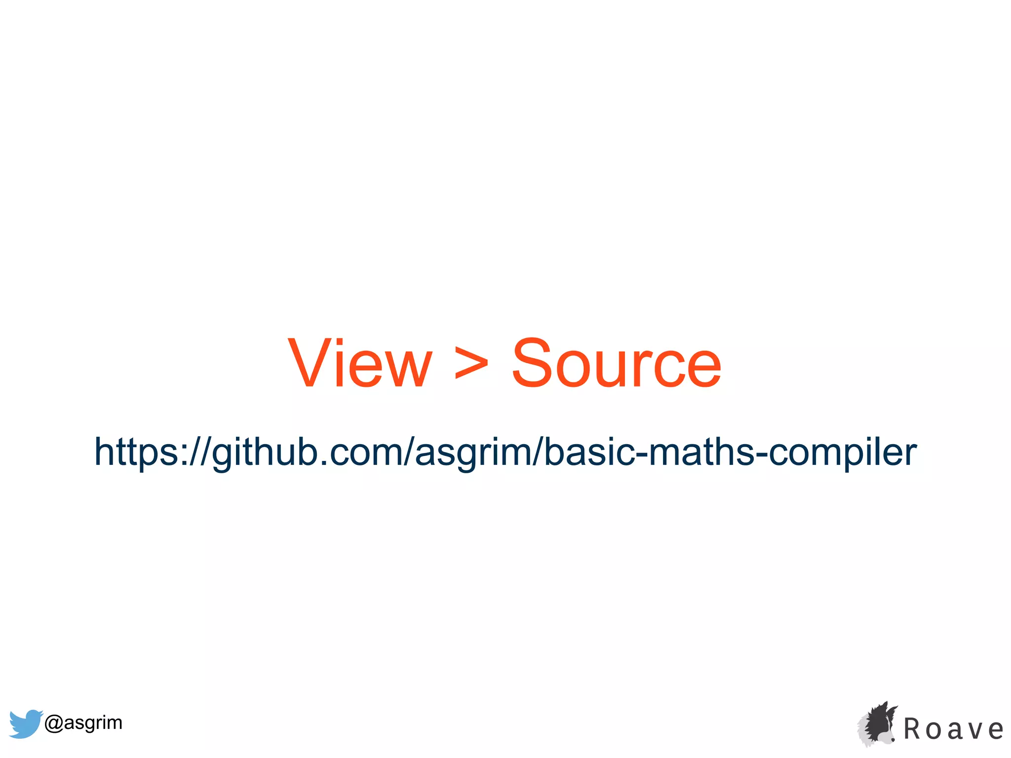 @asgrim
View > Source
https://github.com/asgrim/basic-maths-compiler
 