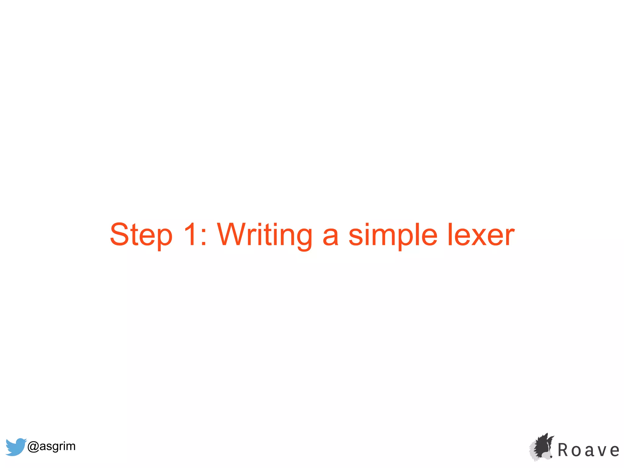 @asgrim
Step 1: Writing a simple lexer
 