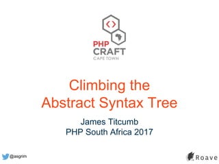 @asgrim
Climbing the
Abstract Syntax Tree
James Titcumb
PHP South Africa 2017
 