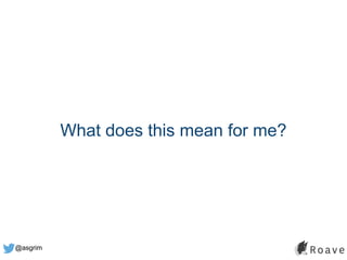 @asgrim
What does this mean for me?
 