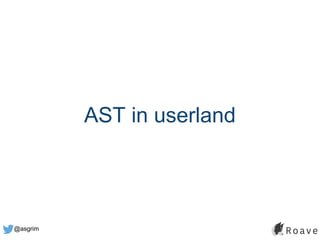 @asgrim
AST in userland
 