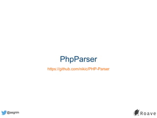 @asgrim
PhpParser
https://github.com/nikic/PHP-Parser
 