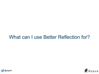 @asgrim
What can I use Better Reflection for?
 