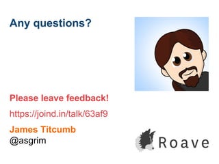 Any questions?
Please leave feedback!
https://joind.in/talk/63af9
James Titcumb
@asgrim
 