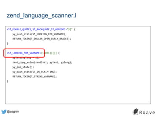 @asgrim
zend_language_scanner.l
<ST_DOUBLE_QUOTES,ST_BACKQUOTE,ST_HEREDOC>"${" {
yy_push_state(ST_LOOKING_FOR_VARNAME);
RETURN_TOKEN(T_DOLLAR_OPEN_CURLY_BRACES);
}
<ST_LOOKING_FOR_VARNAME>{LABEL}[[}] {
yyless(yyleng - 1);
zend_copy_value(zendlval, yytext, yyleng);
yy_pop_state();
yy_push_state(ST_IN_SCRIPTING);
RETURN_TOKEN(T_STRING_VARNAME);
}
 
