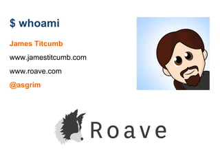$ whoami
James Titcumb
www.jamestitcumb.com
www.roave.com
@asgrim
 