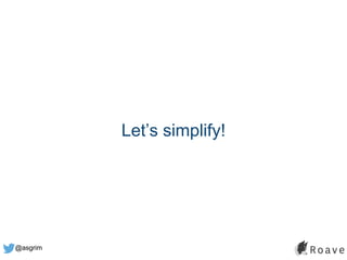 @asgrim
Let’s simplify!
 
