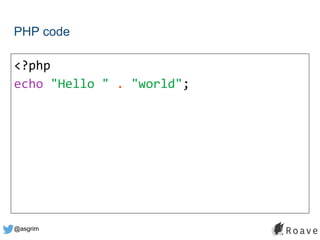 @asgrim
PHP code
<?php
echo "Hello " . "world";
 