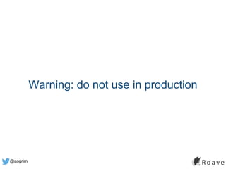 @asgrim
Warning: do not use in production
 