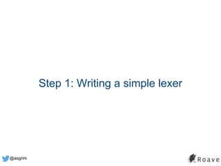 @asgrim
Step 1: Writing a simple lexer
 