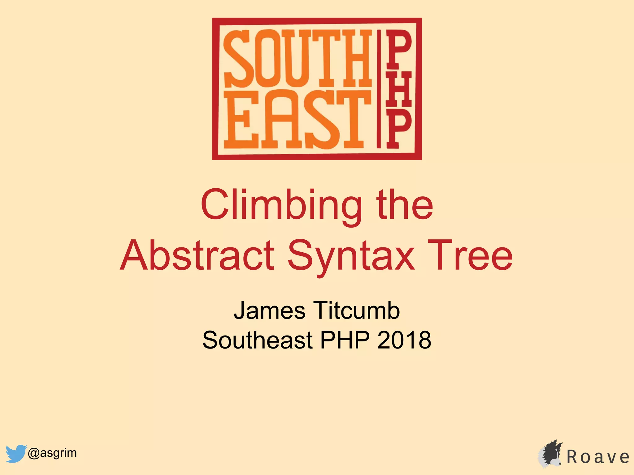 @asgrim
Climbing the
Abstract Syntax Tree
James Titcumb
Southeast PHP 2018
 