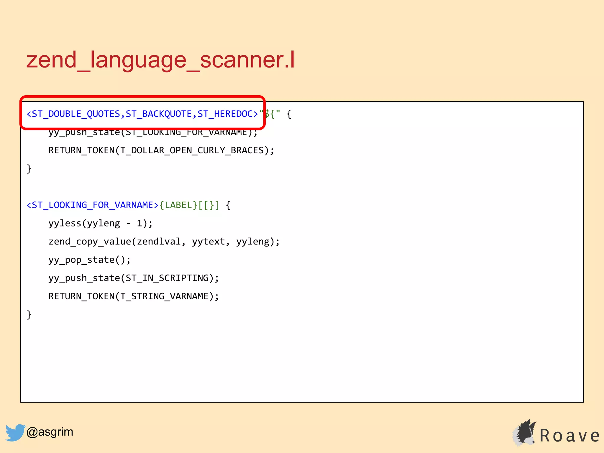 @asgrim
zend_language_scanner.l
<ST_DOUBLE_QUOTES,ST_BACKQUOTE,ST_HEREDOC>"${" {
yy_push_state(ST_LOOKING_FOR_VARNAME);
RETURN_TOKEN(T_DOLLAR_OPEN_CURLY_BRACES);
}
<ST_LOOKING_FOR_VARNAME>{LABEL}[[}] {
yyless(yyleng - 1);
zend_copy_value(zendlval, yytext, yyleng);
yy_pop_state();
yy_push_state(ST_IN_SCRIPTING);
RETURN_TOKEN(T_STRING_VARNAME);
}
 