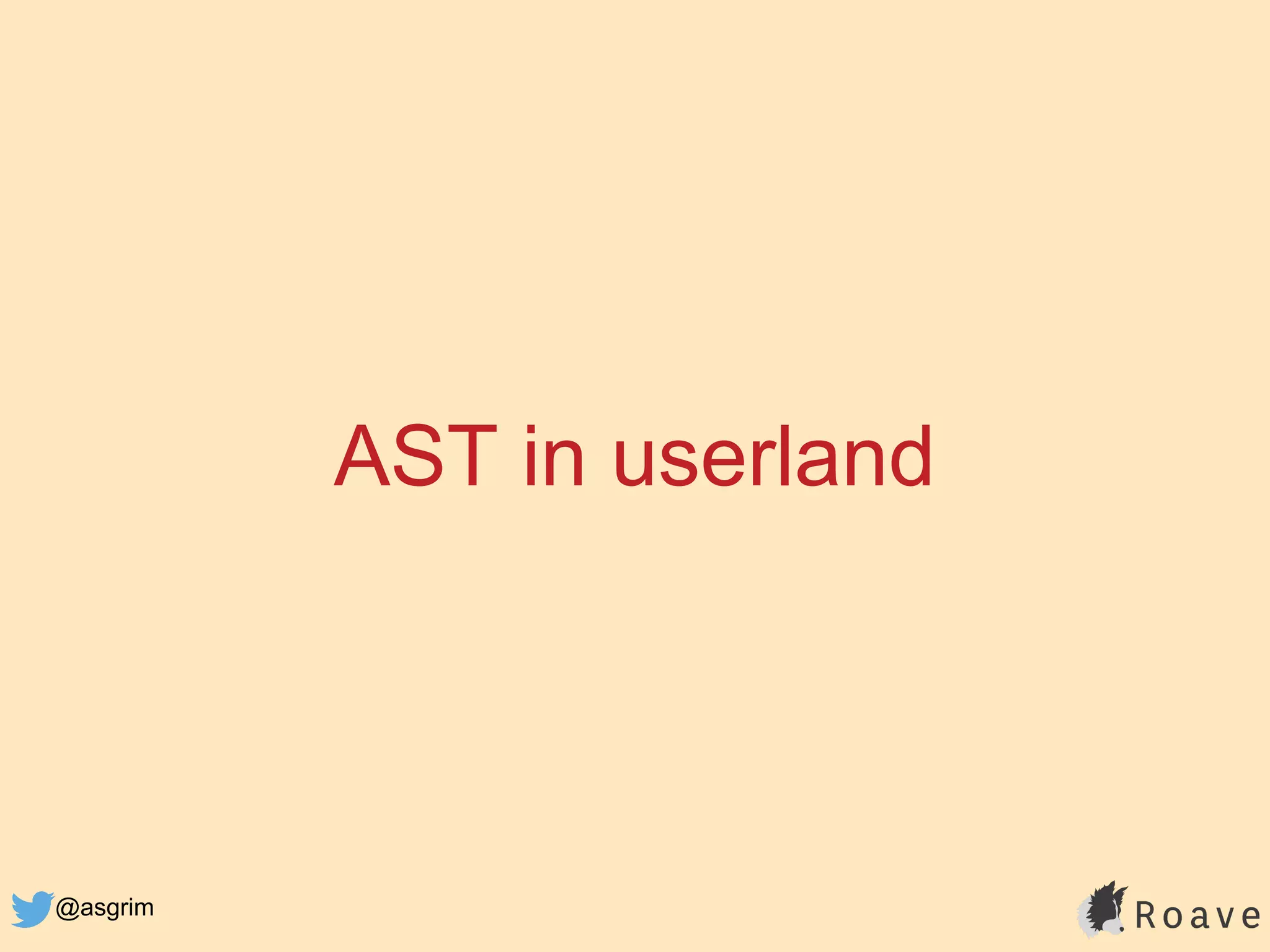 @asgrim
AST in userland
 