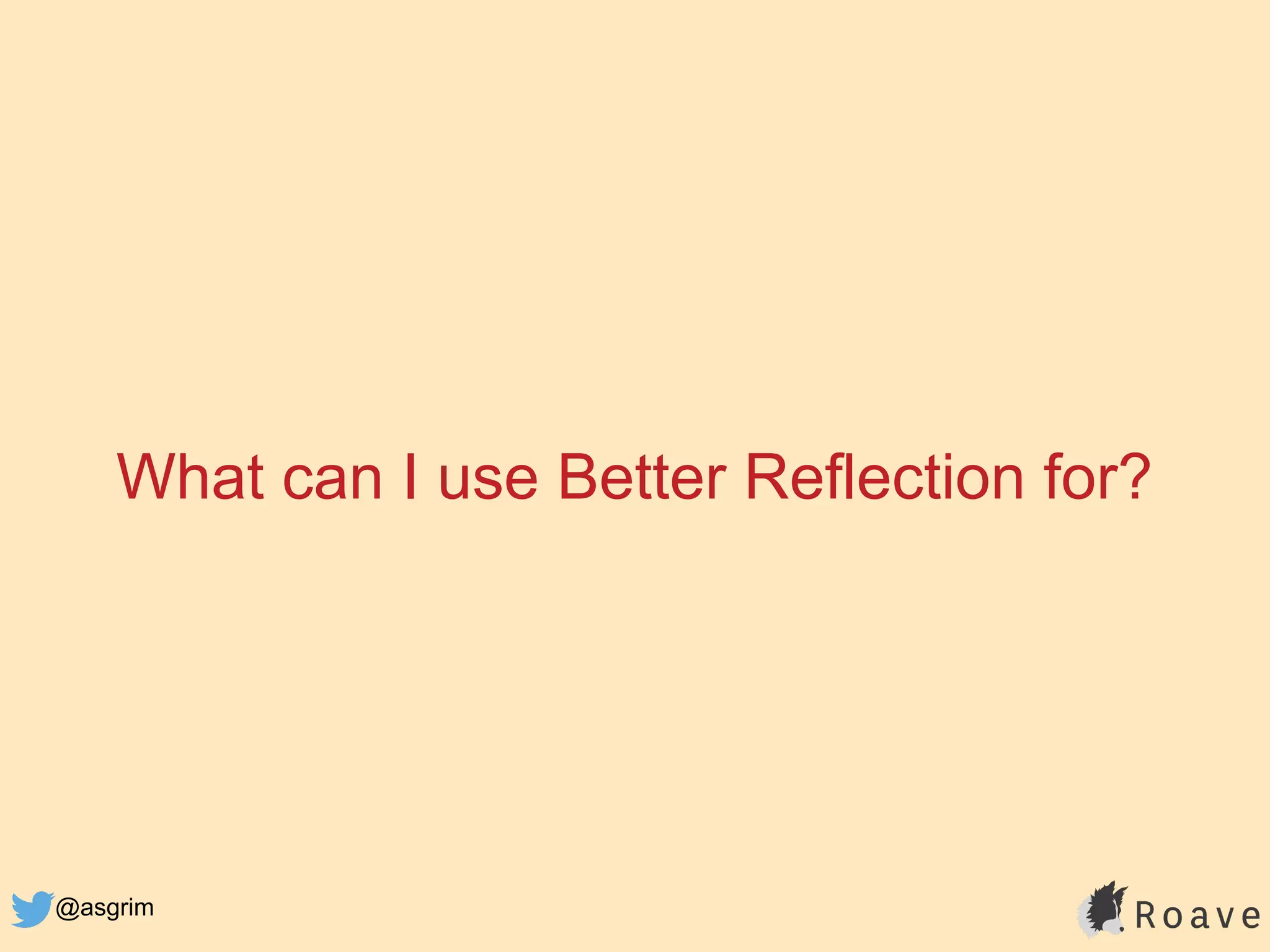 @asgrim
What can I use Better Reflection for?
 