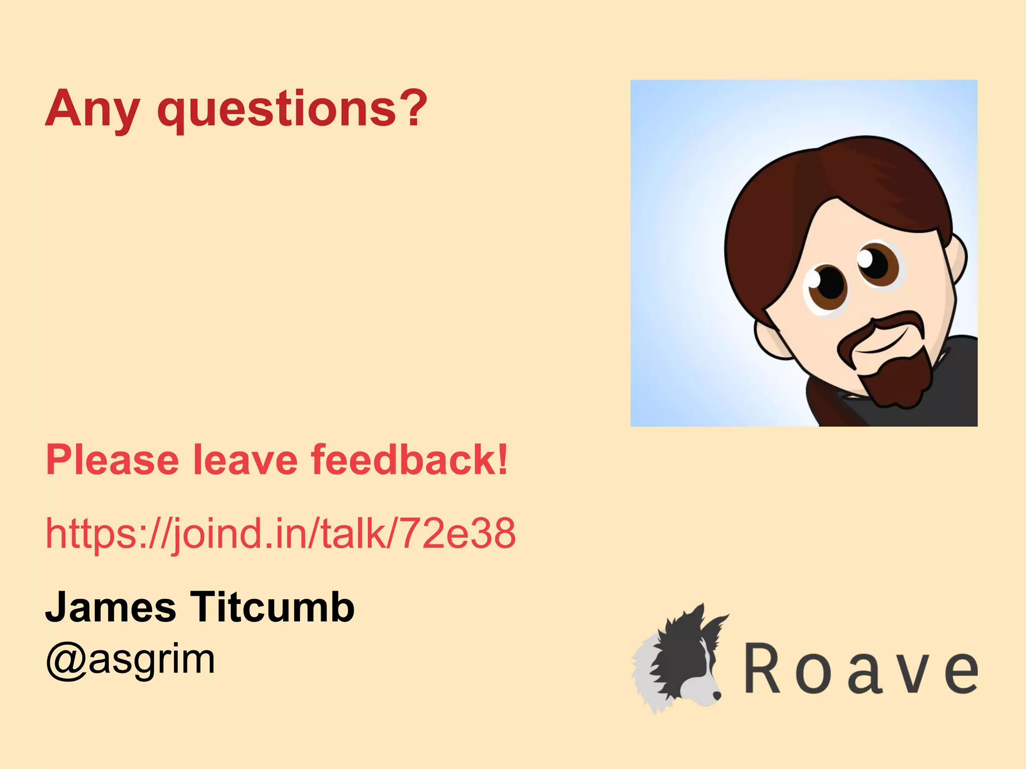 Any questions?
Please leave feedback!
https://joind.in/talk/72e38
James Titcumb
@asgrim
 