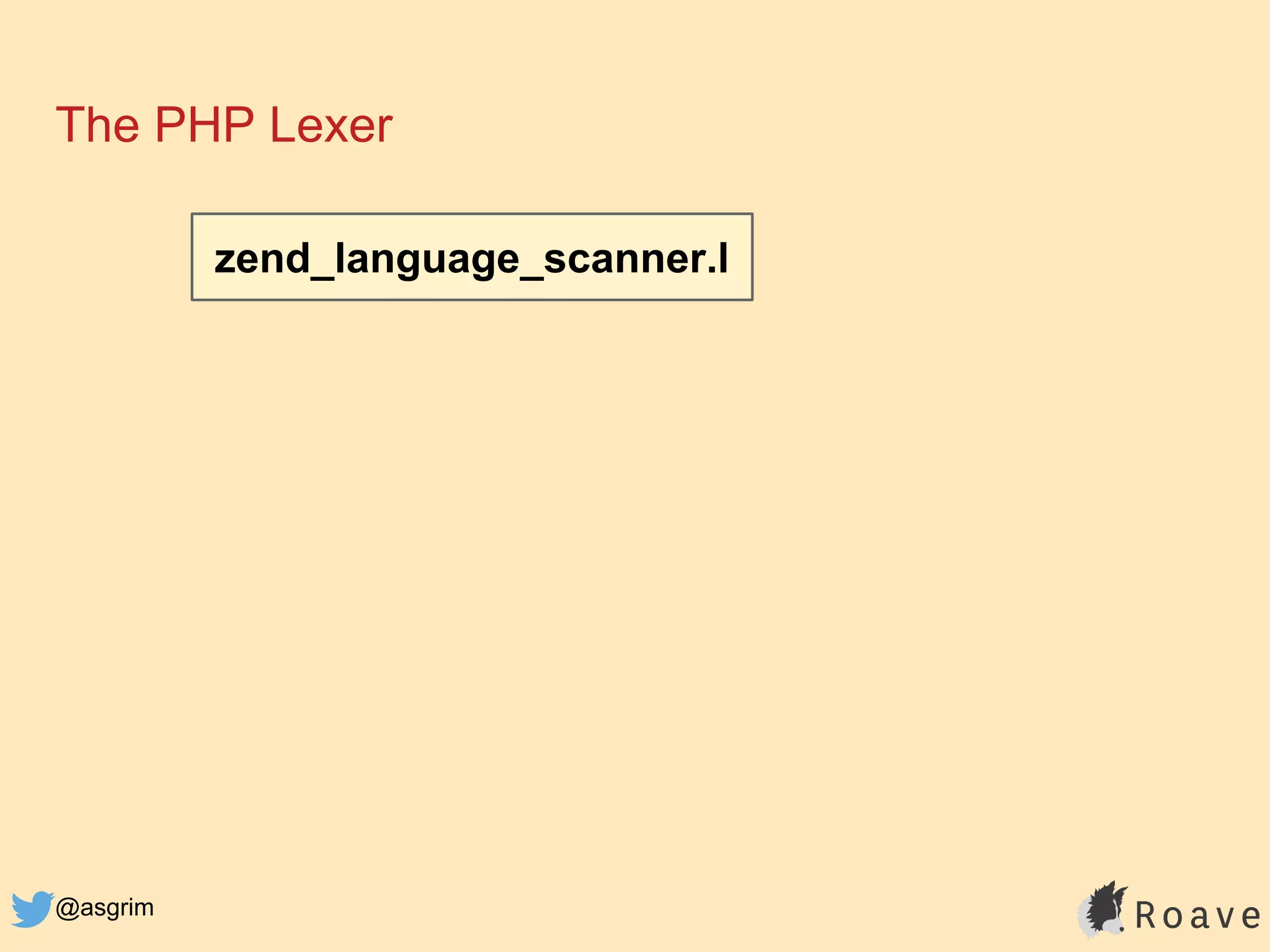@asgrim
The PHP Lexer
zend_language_scanner.l
 