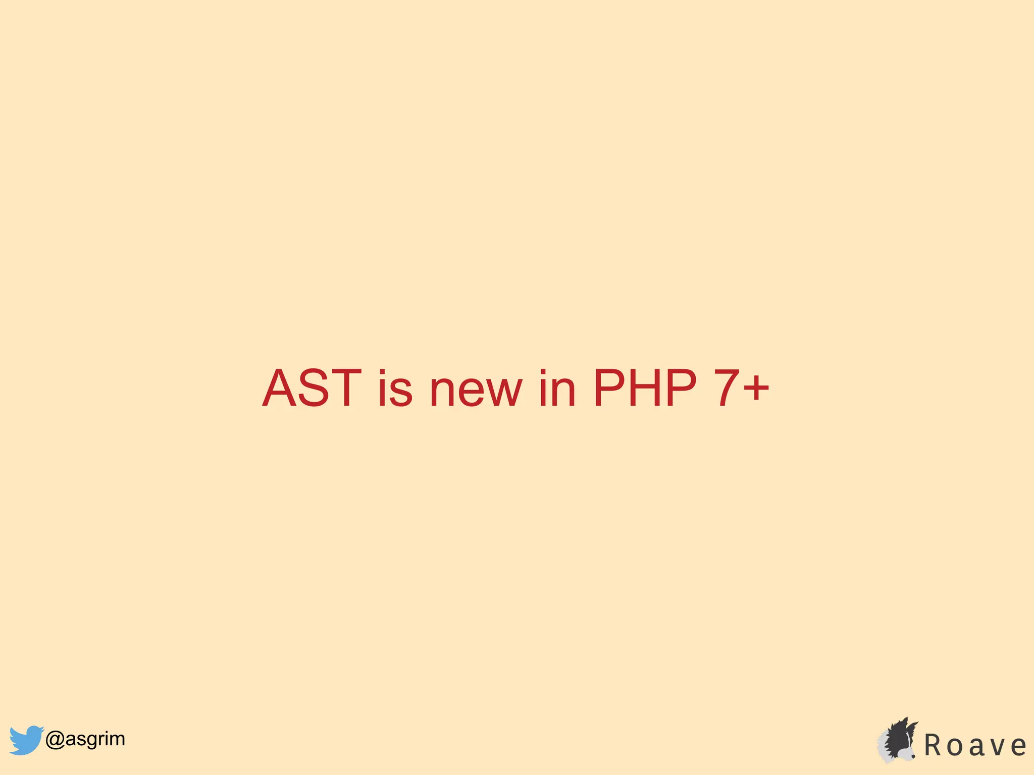@asgrim
AST is new in PHP 7+
 