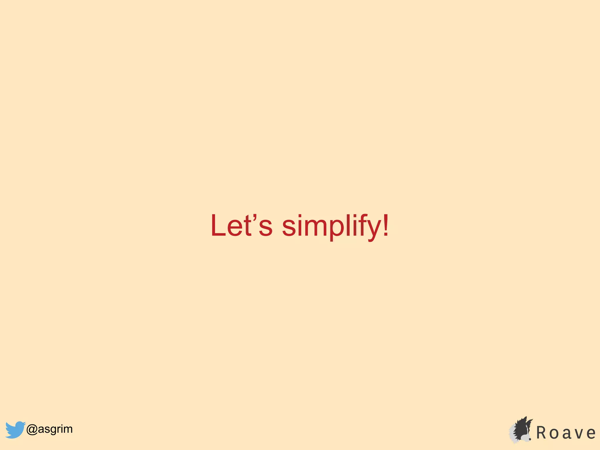 @asgrim
Let’s simplify!
 