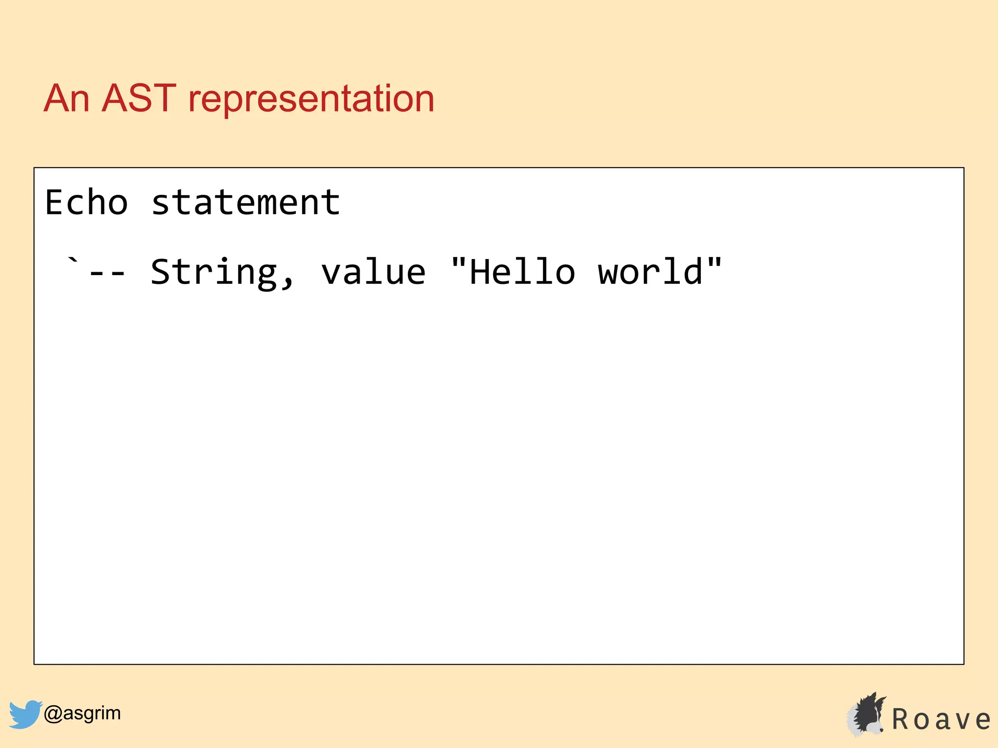 @asgrim
An AST representation
Echo statement
`-- String, value "Hello world"
 