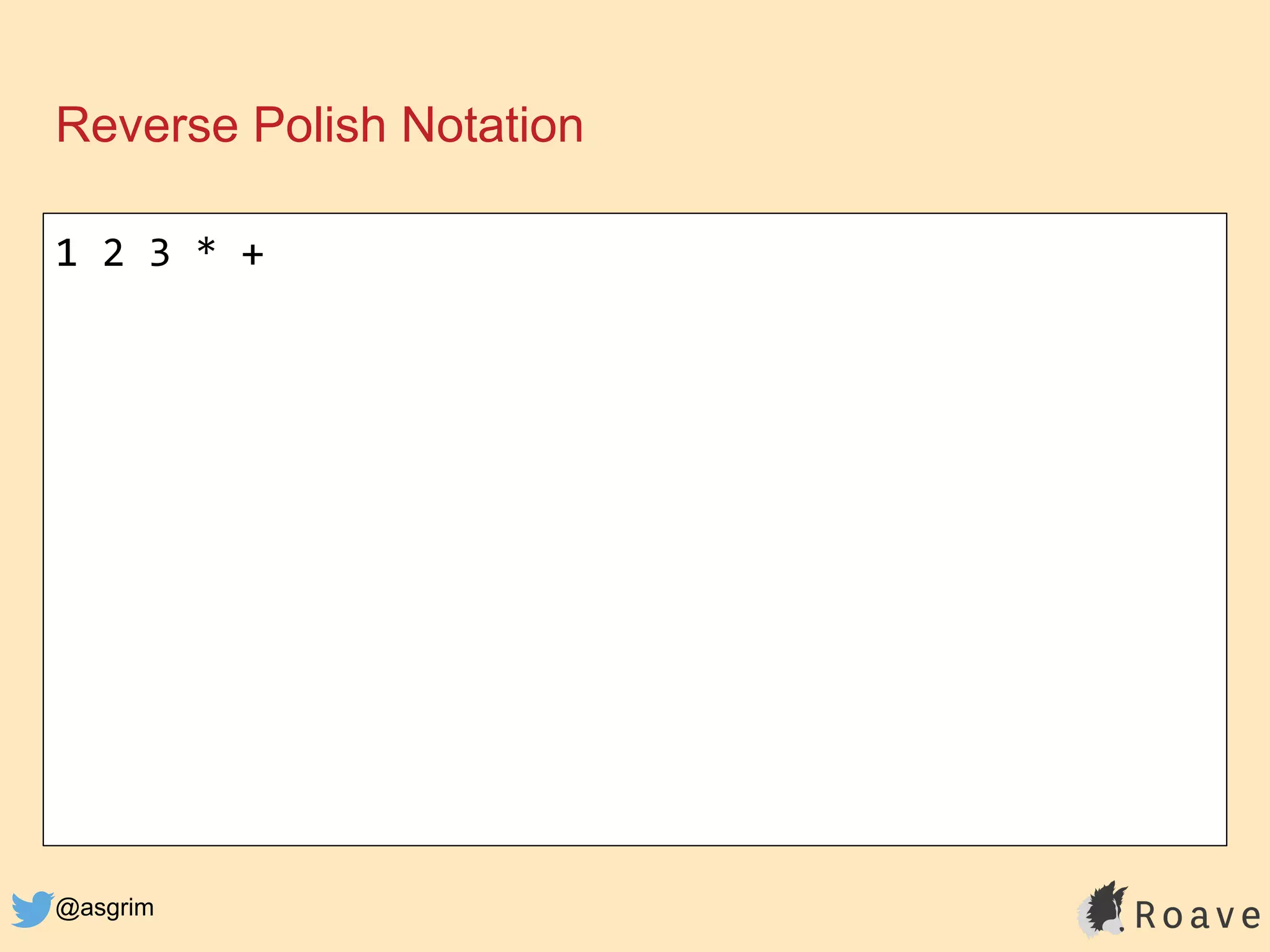 @asgrim
Reverse Polish Notation
1 2 3 * +
 