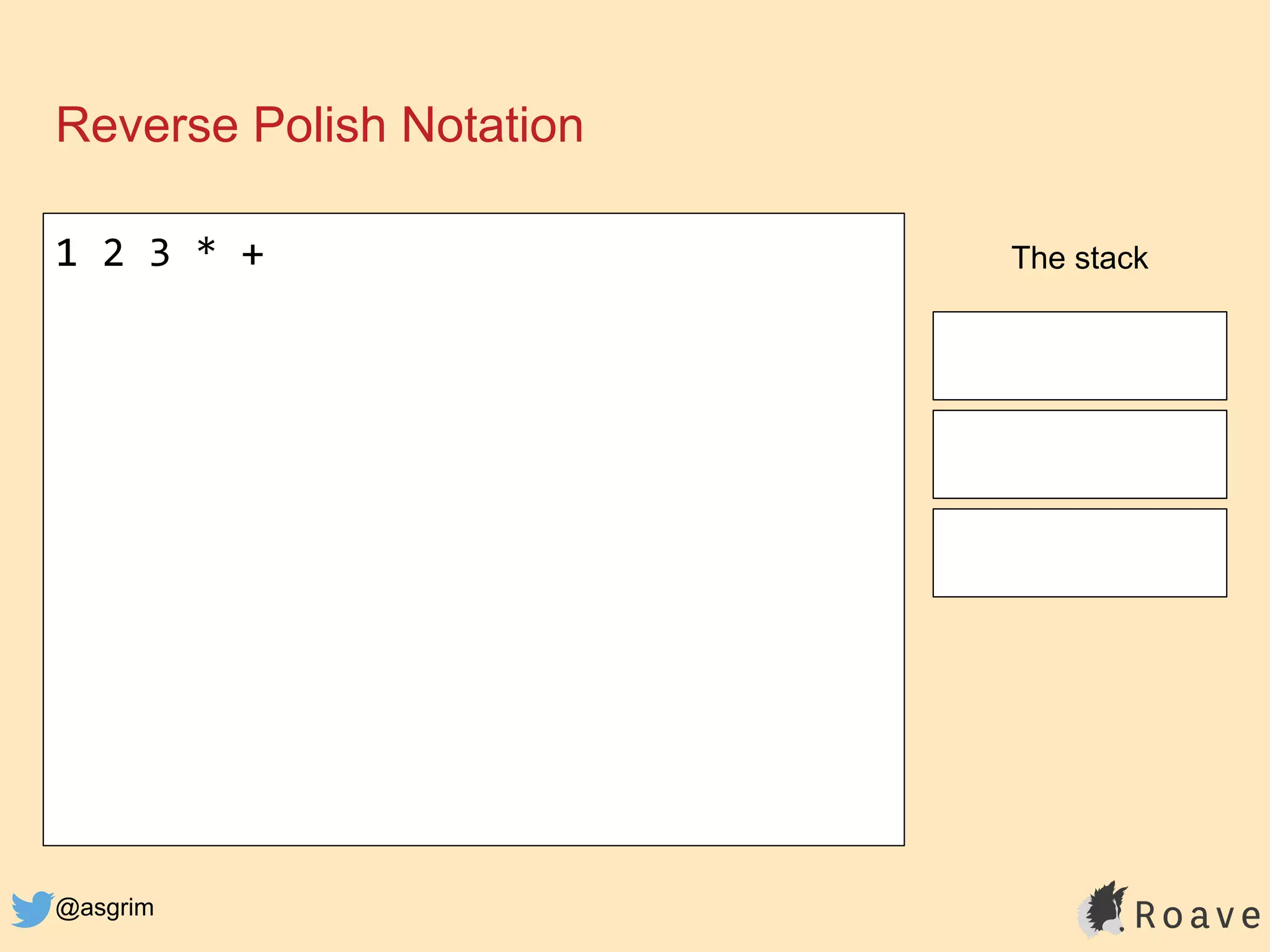 @asgrim
Reverse Polish Notation
1 2 3 * + The stack
 