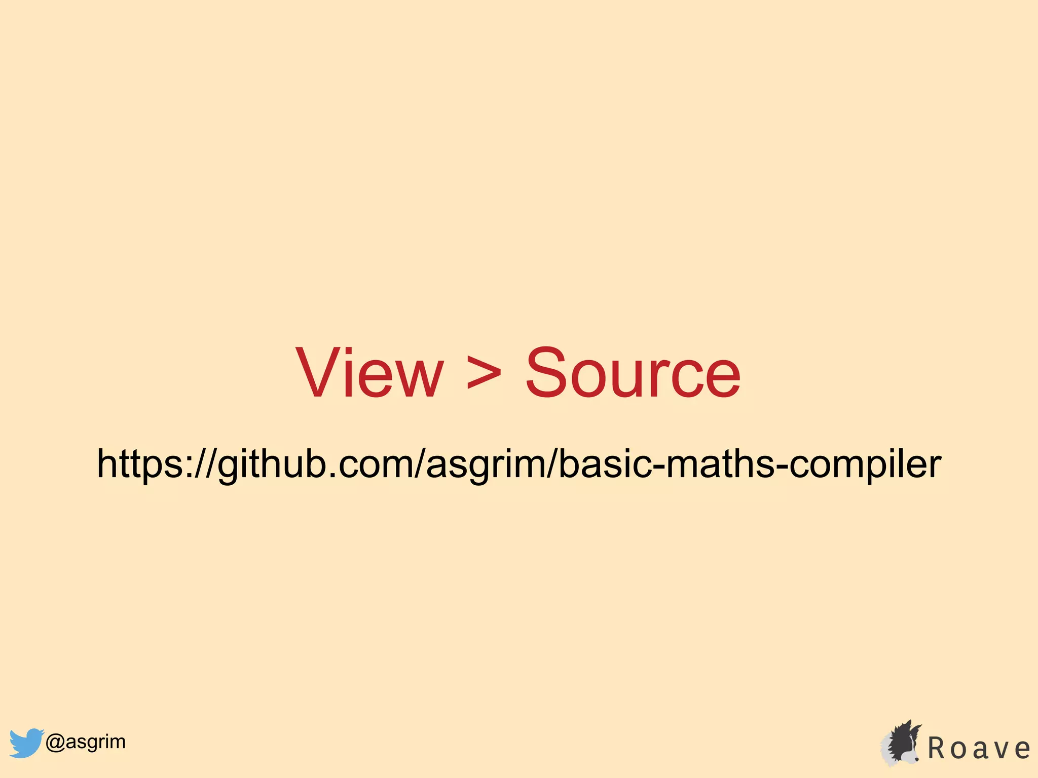 @asgrim
View > Source
https://github.com/asgrim/basic-maths-compiler
 