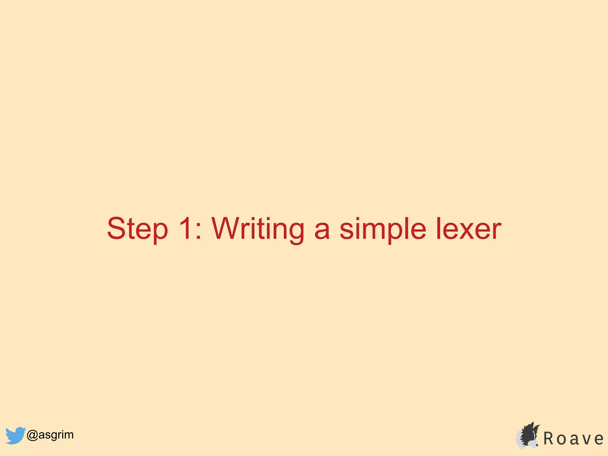 @asgrim
Step 1: Writing a simple lexer
 