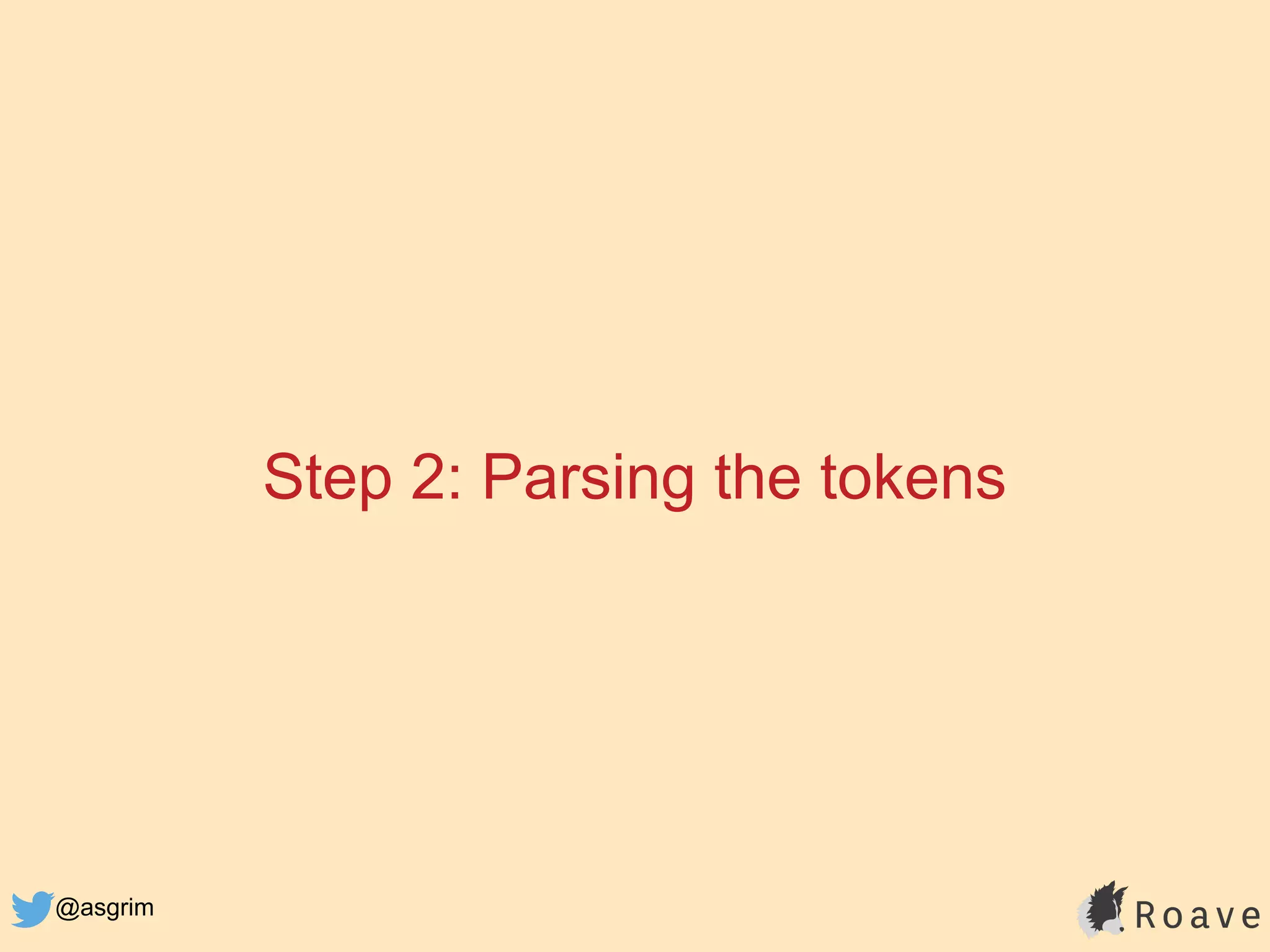 @asgrim
Step 2: Parsing the tokens
 