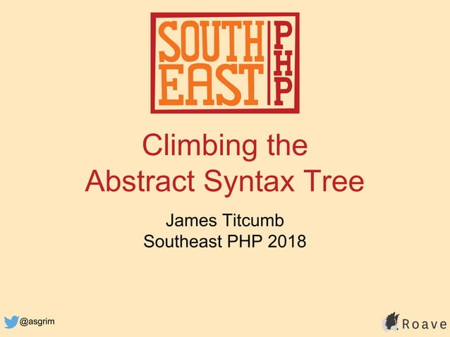 Climbing the Abstract Syntax Tree (Southeast PHP 2018) | PPT