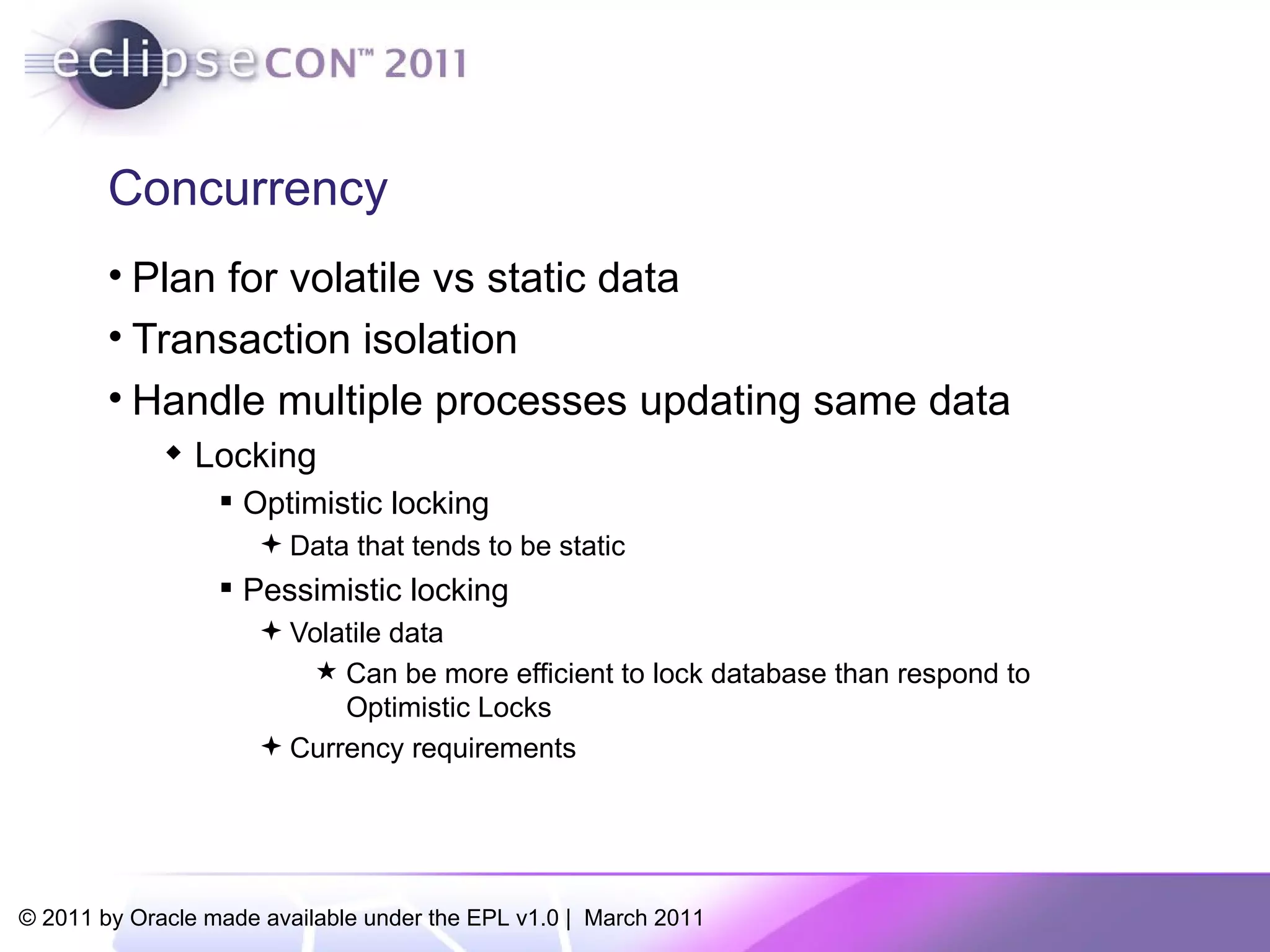 Concurrency Plan for volatile vs static data Transaction isolation Handle multiple processes updating same data  Locking Optimistic locking  Data that tends to be static Pessimistic locking Volatile data Can be more efficient to lock database than respond to Optimistic Locks Currency requirements 