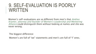 9. SELF-EVALUATION IS POORLY 
WRITTEN 
Women’s self-evaluations are so different from men’s that Andrea 
Kramer, attorney ...