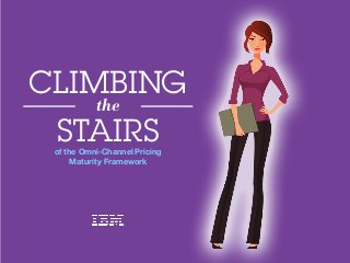 of the Omni-Channel Pricing
Maturity Framework
CLIMBING
the
STAIRS
 