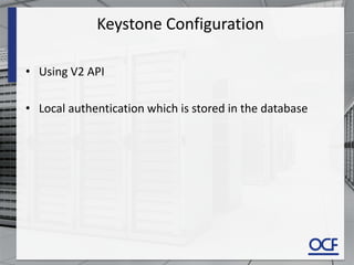 Keystone Configuration
• Using V2 API
• Local authentication which is stored in the database
 