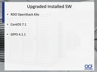 Upgraded Installed SW
• RDO OpenStack Kilo
• CentOS 7.1
• GPFS 4.1.1
 