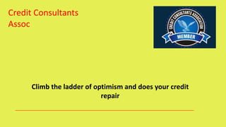 Climb the ladder of optimism and does your credit
repair
Credit Consultants
Assoc
 