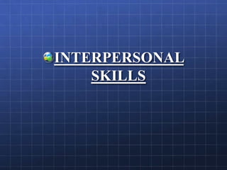 INTERPERSONAL
SKILLS
 