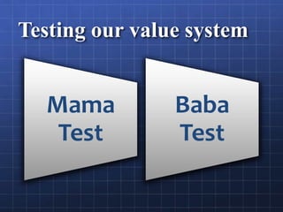 Testing our value system
Mama
Test
Baba
Test
 