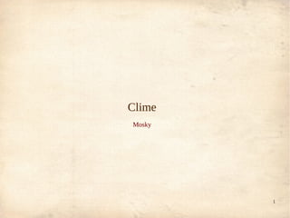 Clime
Mosky




        1
 