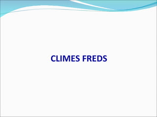 CLIMES FREDS 